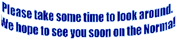 Please take some time to look around. 
We hope to see you soon on the Norma! 
